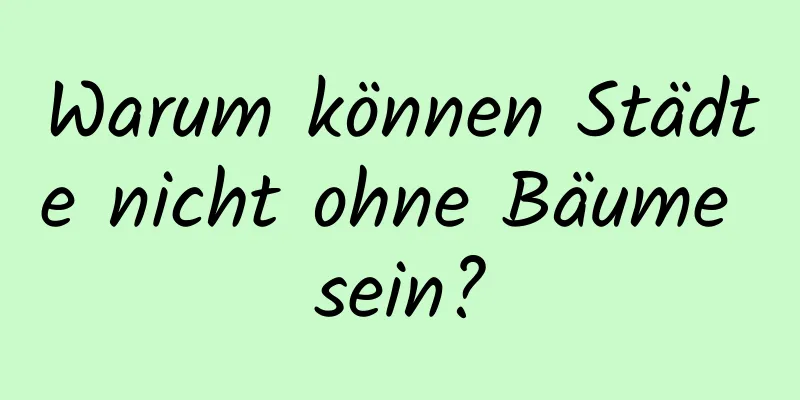 Warum können Städte nicht ohne Bäume sein?