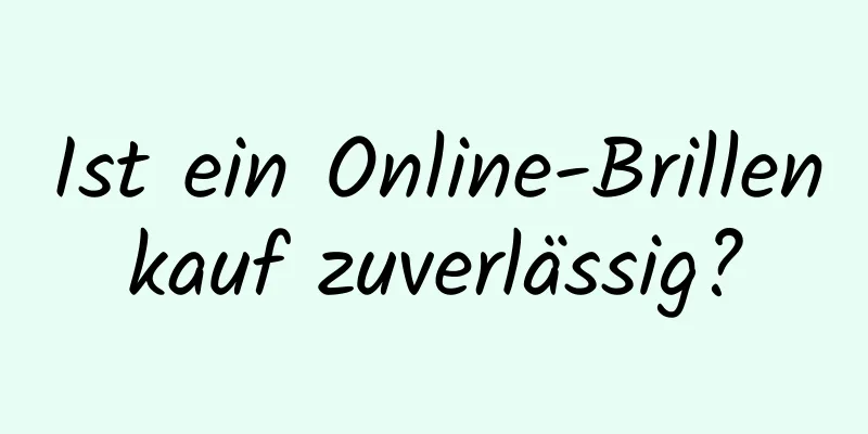 Ist ein Online-Brillenkauf zuverlässig?