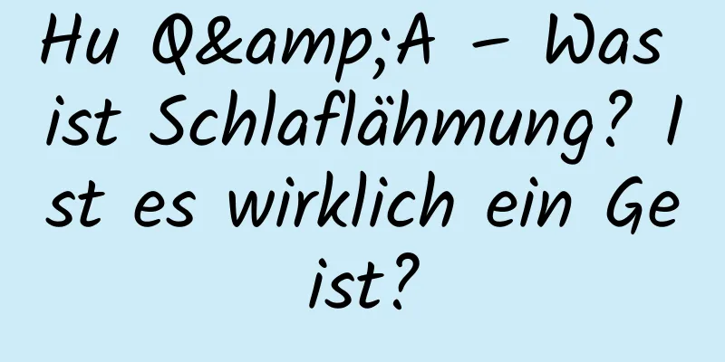 Hu Q&A – Was ist Schlaflähmung? Ist es wirklich ein Geist?