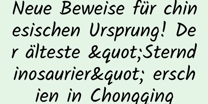 Neue Beweise für chinesischen Ursprung! Der älteste "Sterndinosaurier" erschien in Chongqing