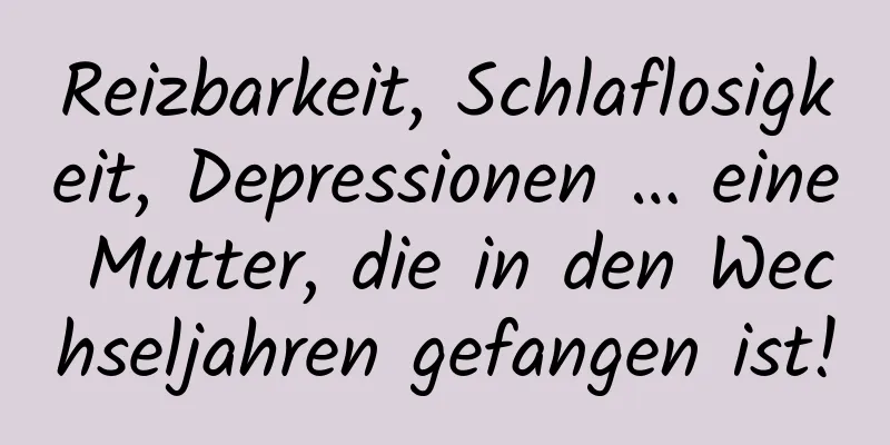Reizbarkeit, Schlaflosigkeit, Depressionen … eine Mutter, die in den Wechseljahren gefangen ist!