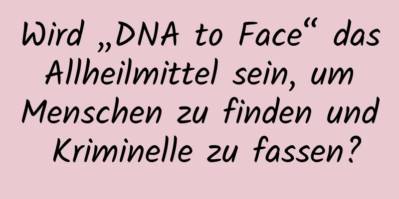 Wird „DNA to Face“ das Allheilmittel sein, um Menschen zu finden und Kriminelle zu fassen?