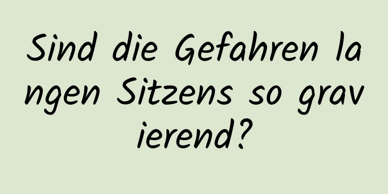 Sind die Gefahren langen Sitzens so gravierend?