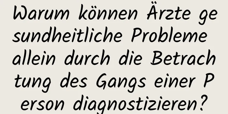 Warum können Ärzte gesundheitliche Probleme allein durch die Betrachtung des Gangs einer Person diagnostizieren?