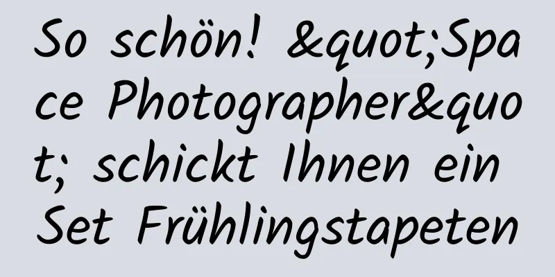 So schön! "Space Photographer" schickt Ihnen ein Set Frühlingstapeten