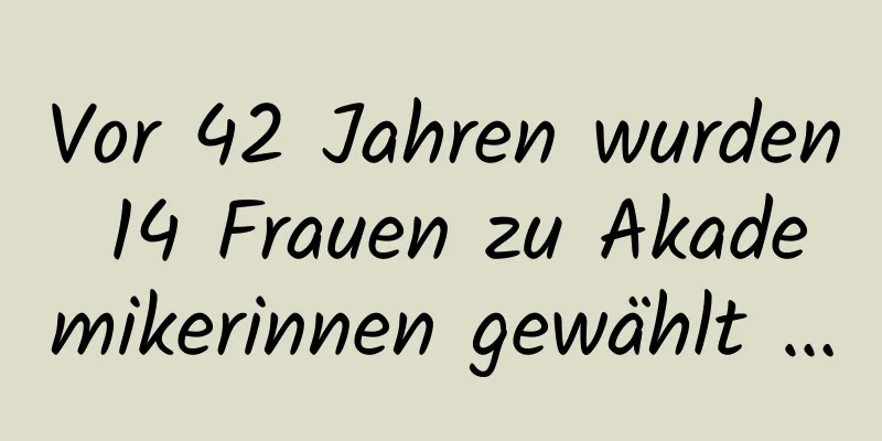 Vor 42 Jahren wurden 14 Frauen zu Akademikerinnen gewählt …