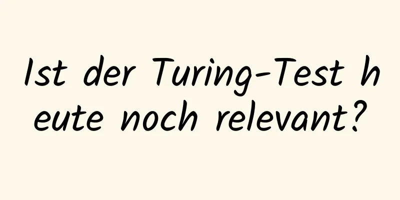 Ist der Turing-Test heute noch relevant?