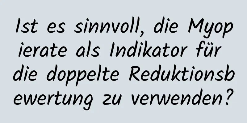 Ist es sinnvoll, die Myopierate als Indikator für die doppelte Reduktionsbewertung zu verwenden?