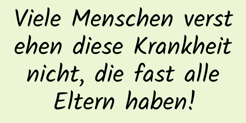 Viele Menschen verstehen diese Krankheit nicht, die fast alle Eltern haben!