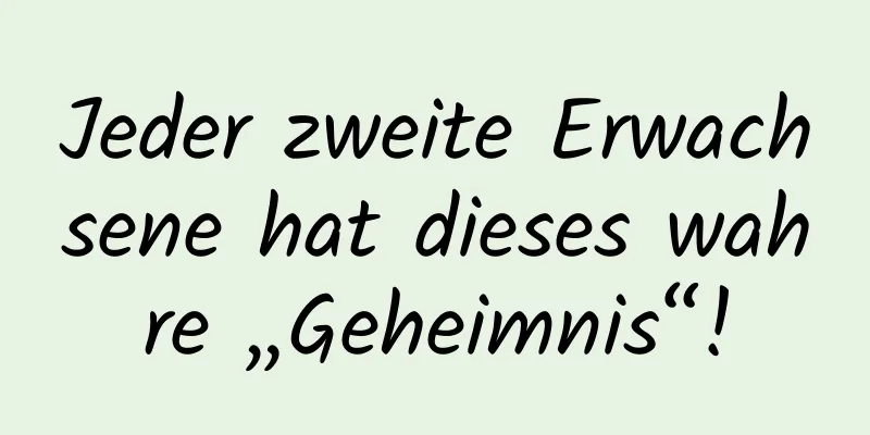 Jeder zweite Erwachsene hat dieses wahre „Geheimnis“!