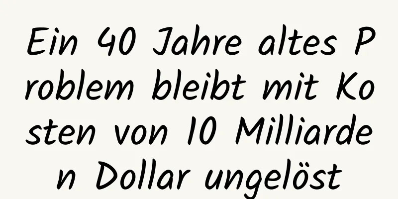 Ein 40 Jahre altes Problem bleibt mit Kosten von 10 Milliarden Dollar ungelöst