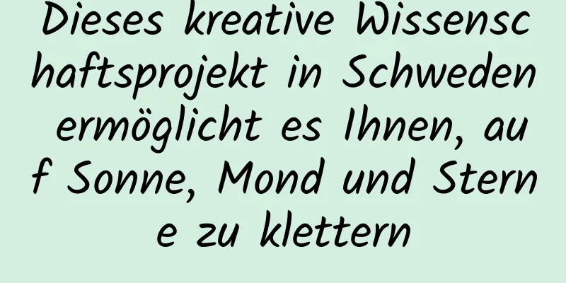 Dieses kreative Wissenschaftsprojekt in Schweden ermöglicht es Ihnen, auf Sonne, Mond und Sterne zu klettern
