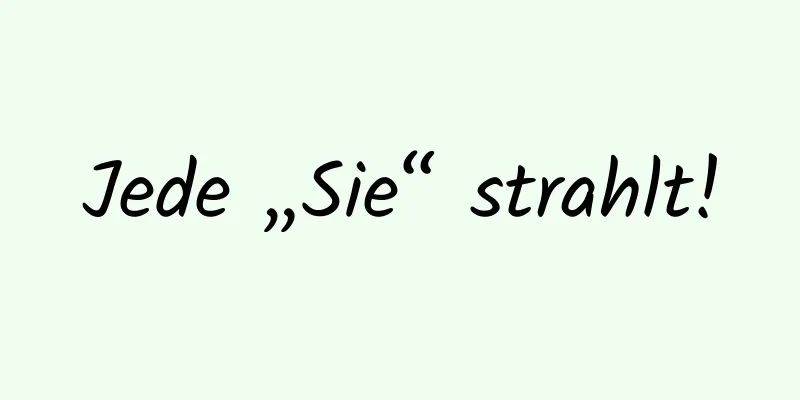 Jede „Sie“ strahlt!