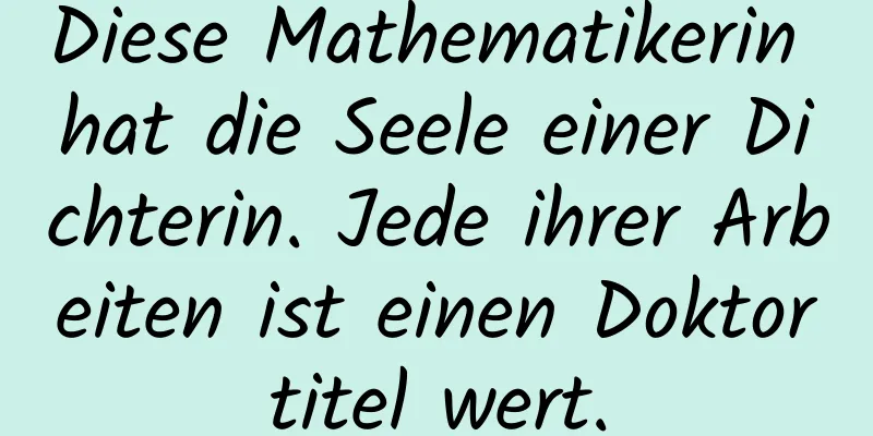 Diese Mathematikerin hat die Seele einer Dichterin. Jede ihrer Arbeiten ist einen Doktortitel wert.