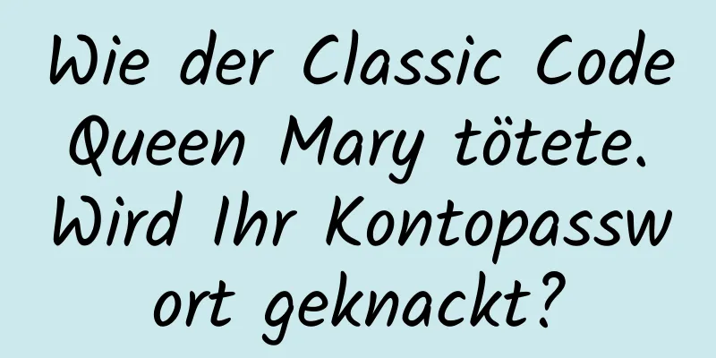 Wie der Classic Code Queen Mary tötete. Wird Ihr Kontopasswort geknackt?