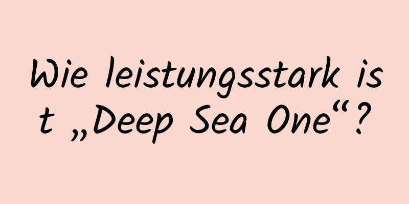Wie leistungsstark ist „Deep Sea One“?