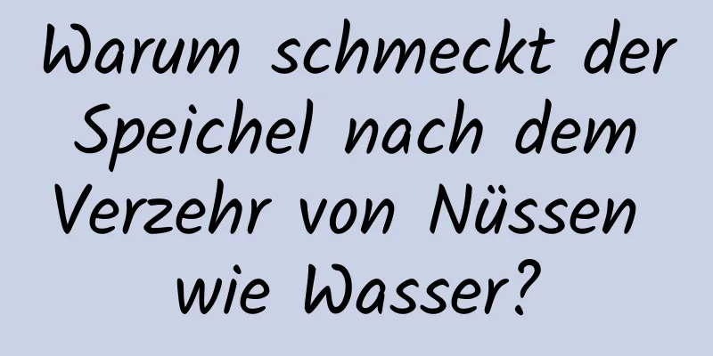 Warum schmeckt der Speichel nach dem Verzehr von Nüssen wie Wasser?