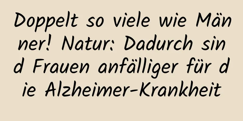 Doppelt so viele wie Männer! Natur: Dadurch sind Frauen anfälliger für die Alzheimer-Krankheit