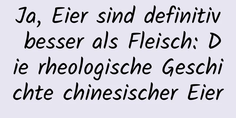 Ja, Eier sind definitiv besser als Fleisch: Die rheologische Geschichte chinesischer Eier