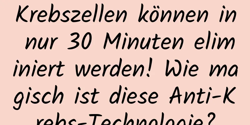 Krebszellen können in nur 30 Minuten eliminiert werden! Wie magisch ist diese Anti-Krebs-Technologie?
