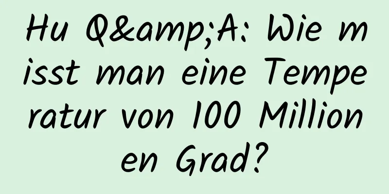 Hu Q&A: Wie misst man eine Temperatur von 100 Millionen Grad?
