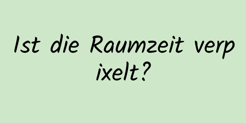 Ist die Raumzeit verpixelt?