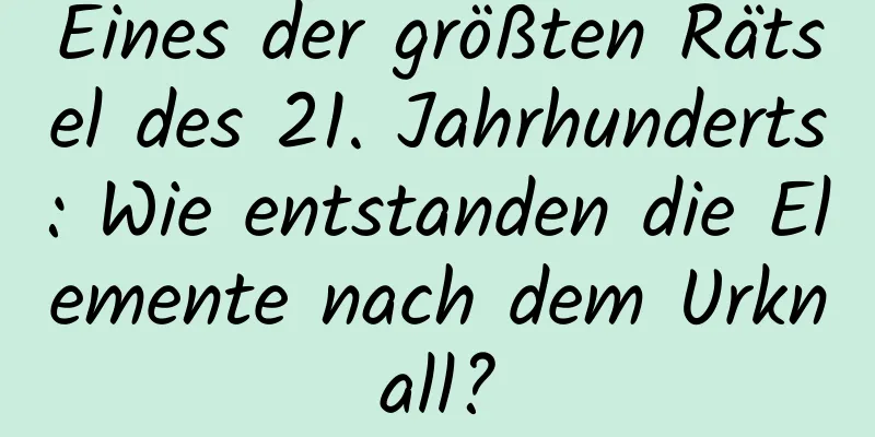 Eines der größten Rätsel des 21. Jahrhunderts: Wie entstanden die Elemente nach dem Urknall?