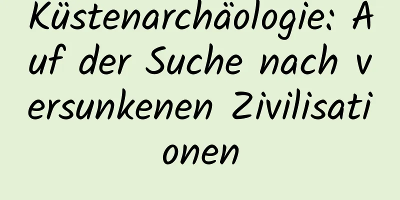 Küstenarchäologie: Auf der Suche nach versunkenen Zivilisationen