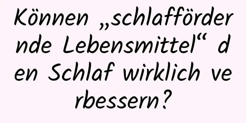 Können „schlaffördernde Lebensmittel“ den Schlaf wirklich verbessern?