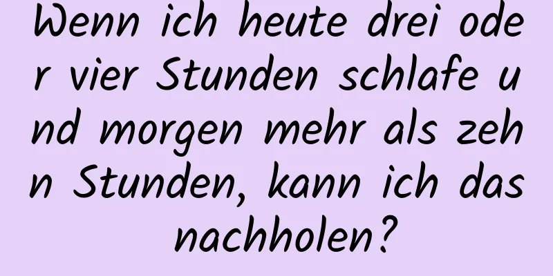 Wenn ich heute drei oder vier Stunden schlafe und morgen mehr als zehn Stunden, kann ich das nachholen?