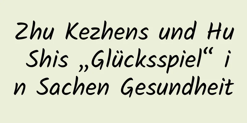 Zhu Kezhens und Hu Shis „Glücksspiel“ in Sachen Gesundheit