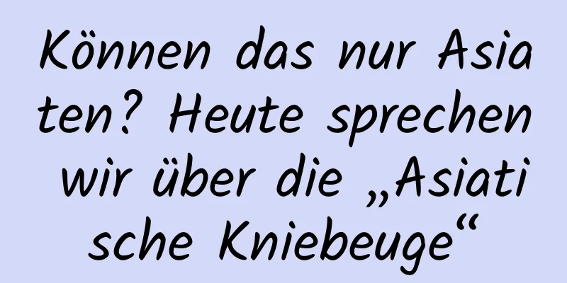 Können das nur Asiaten? Heute sprechen wir über die „Asiatische Kniebeuge“