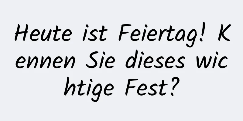 Heute ist Feiertag! Kennen Sie dieses wichtige Fest?