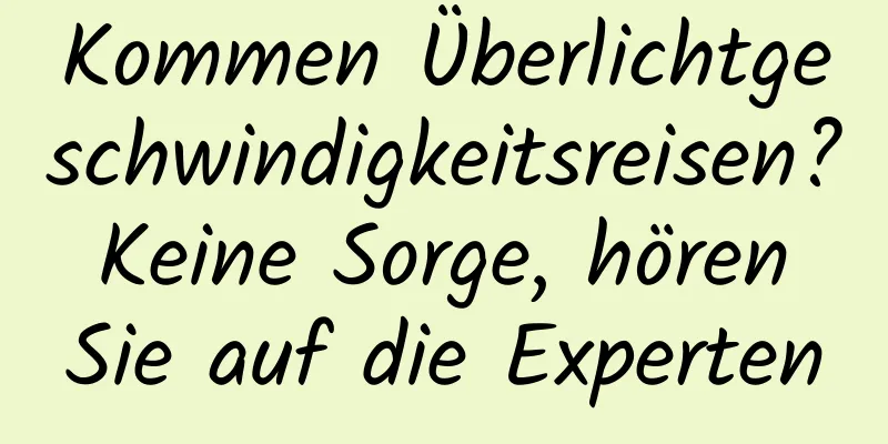 Kommen Überlichtgeschwindigkeitsreisen? Keine Sorge, hören Sie auf die Experten