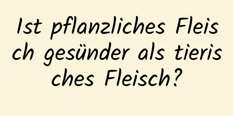 Ist pflanzliches Fleisch gesünder als tierisches Fleisch?