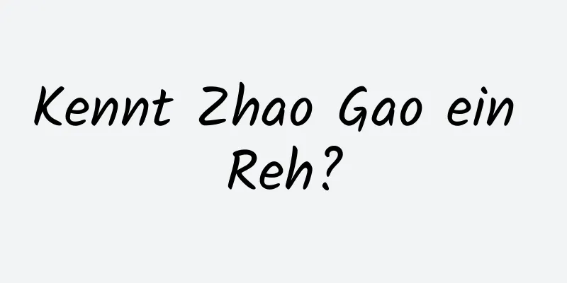Kennt Zhao Gao ein Reh?