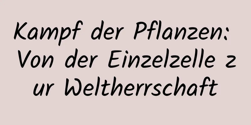 Kampf der Pflanzen: Von der Einzelzelle zur Weltherrschaft