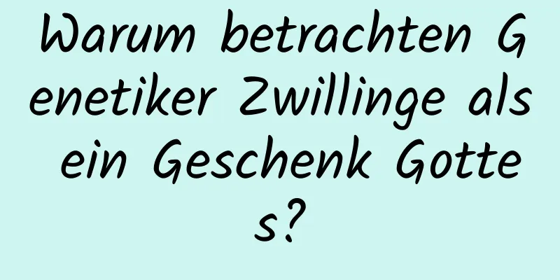 Warum betrachten Genetiker Zwillinge als ein Geschenk Gottes?