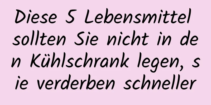 Diese 5 Lebensmittel sollten Sie nicht in den Kühlschrank legen, sie verderben schneller