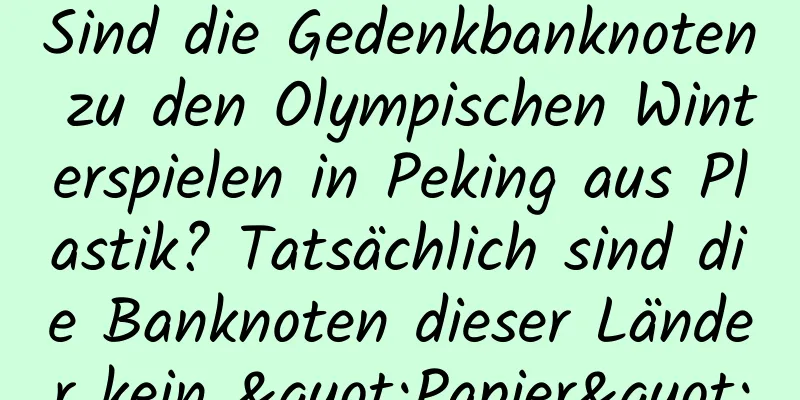 Sind die Gedenkbanknoten zu den Olympischen Winterspielen in Peking aus Plastik? Tatsächlich sind die Banknoten dieser Länder kein "Papier"