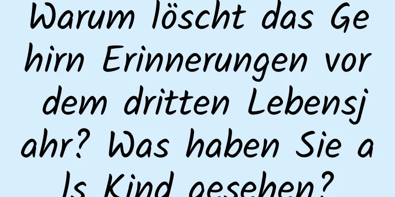 Warum löscht das Gehirn Erinnerungen vor dem dritten Lebensjahr? Was haben Sie als Kind gesehen?