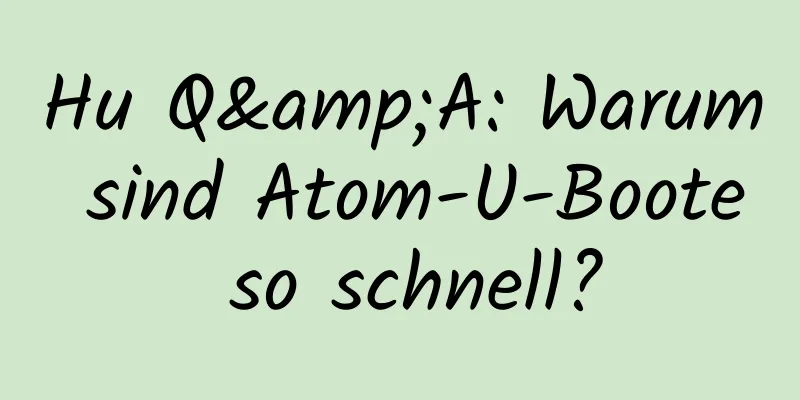 Hu Q&A: Warum sind Atom-U-Boote so schnell?