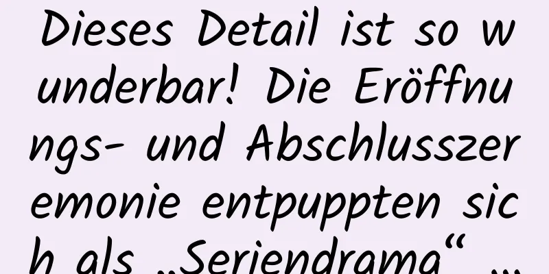 Dieses Detail ist so wunderbar! Die Eröffnungs- und Abschlusszeremonie entpuppten sich als „Seriendrama“ …