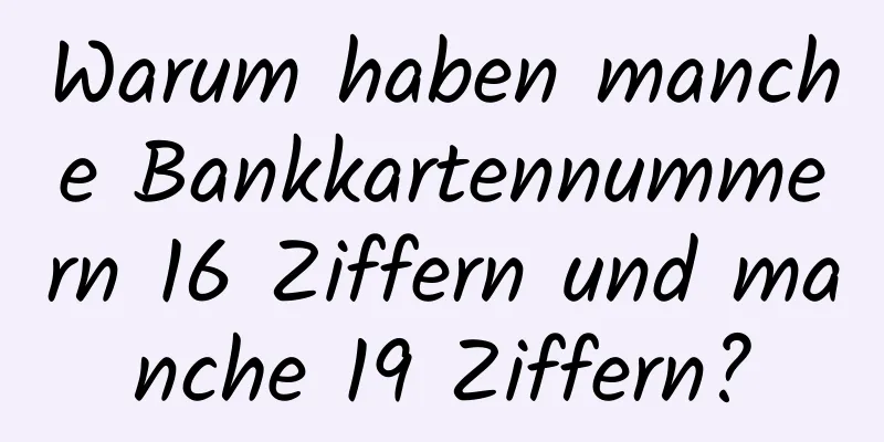 Warum haben manche Bankkartennummern 16 Ziffern und manche 19 Ziffern?