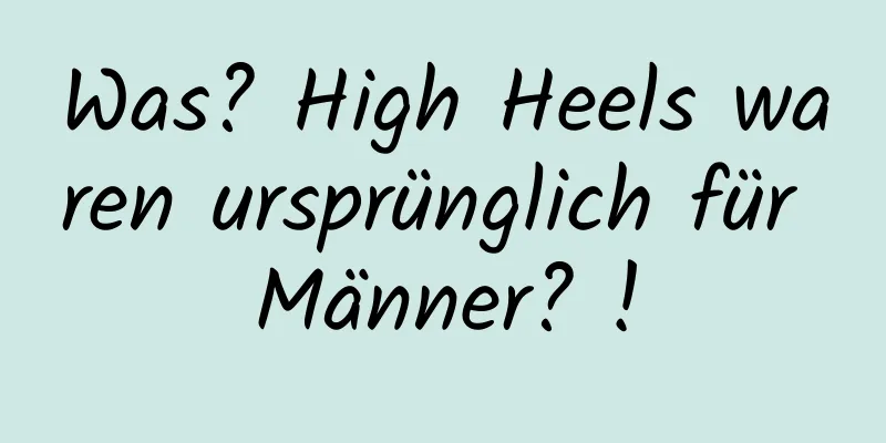 Was? High Heels waren ursprünglich für Männer? !
