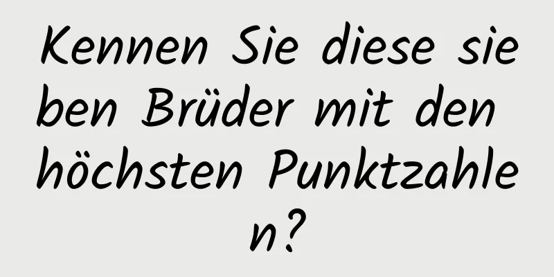 Kennen Sie diese sieben Brüder mit den höchsten Punktzahlen?
