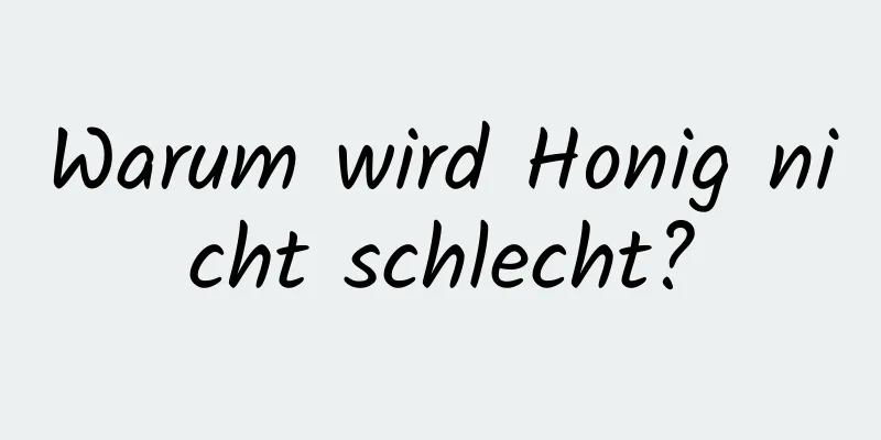Warum wird Honig nicht schlecht?