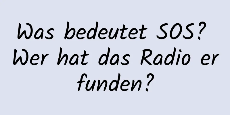Was bedeutet SOS? Wer hat das Radio erfunden?
