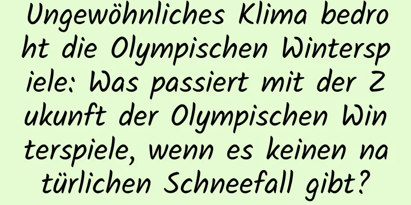 Ungewöhnliches Klima bedroht die Olympischen Winterspiele: Was passiert mit der Zukunft der Olympischen Winterspiele, wenn es keinen natürlichen Schneefall gibt?