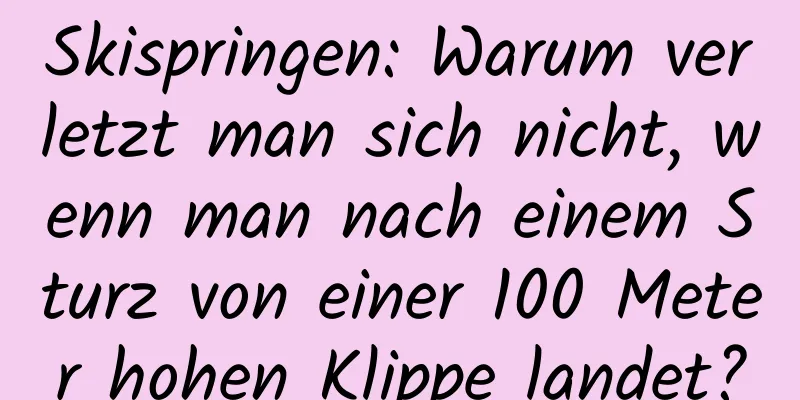 Skispringen: Warum verletzt man sich nicht, wenn man nach einem Sturz von einer 100 Meter hohen Klippe landet?